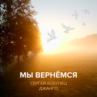 Сергей Бобунец & Джанго - Мы вернёмся