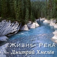 Дмитрий Хмелёв - Жизнь – река